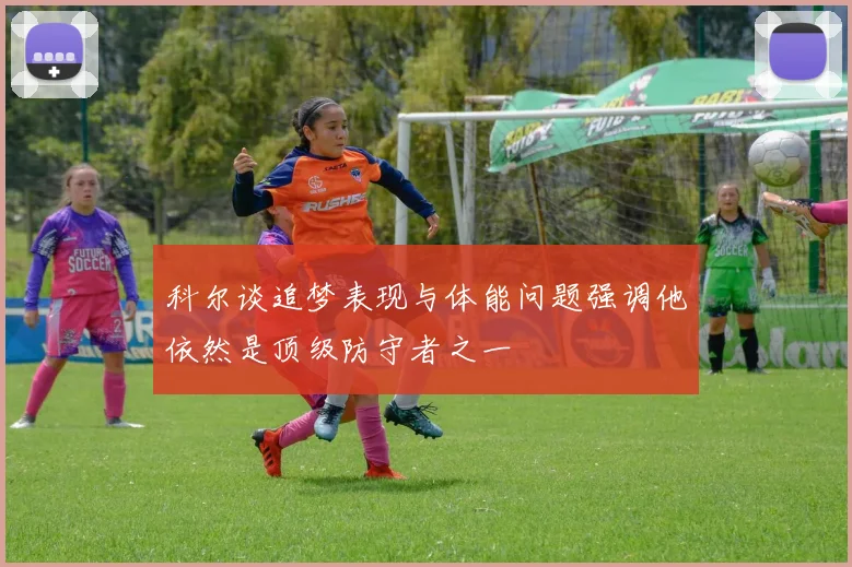 科尔谈追梦表现与体能问题强调他依然是顶级防守者之一