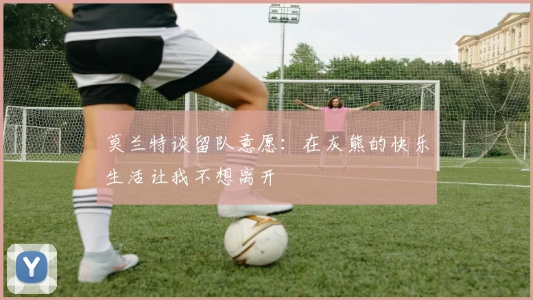 莫兰特谈留队意愿：在灰熊的快乐生活让我不想离开
